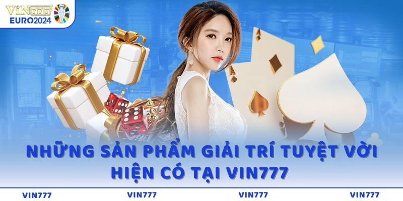 Những sản phẩm giải trí tuyệt vời hiện có tại VIN777  